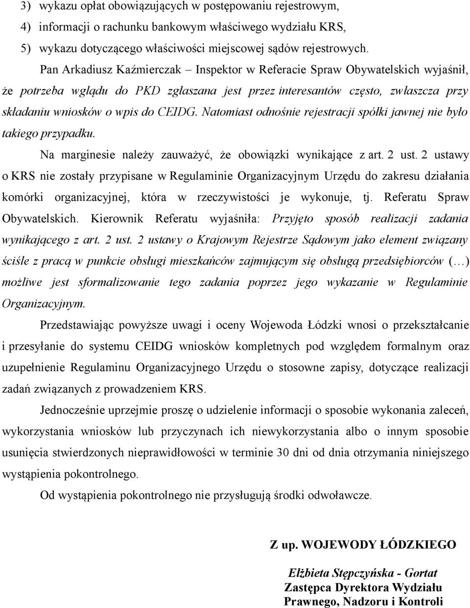 Natomiast odnośnie rejestracji spółki jawnej nie było takiego przypadku. Na marginesie należy zauważyć, że obowiązki wynikające z art. 2 ust.