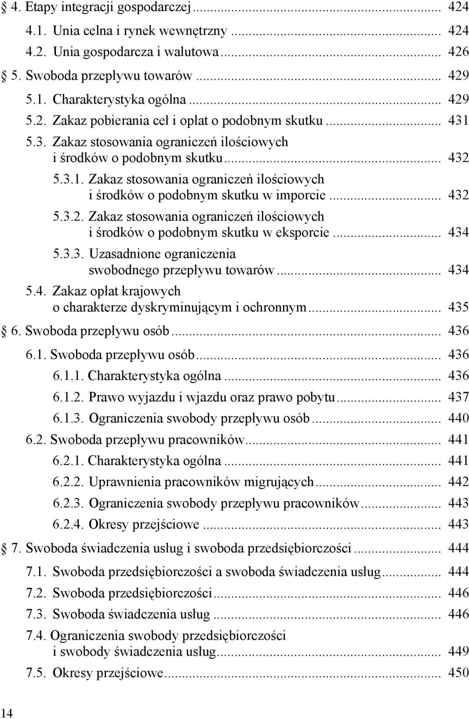 .. 434 5.3.3. Uzasadnione ograniczenia swobodnego przepływu towarów... 434 5.4. Zakaz opłat krajowych o charakterze dyskryminującym i ochronnym... 435 6. Swoboda przepływu osób... 436 6.1.