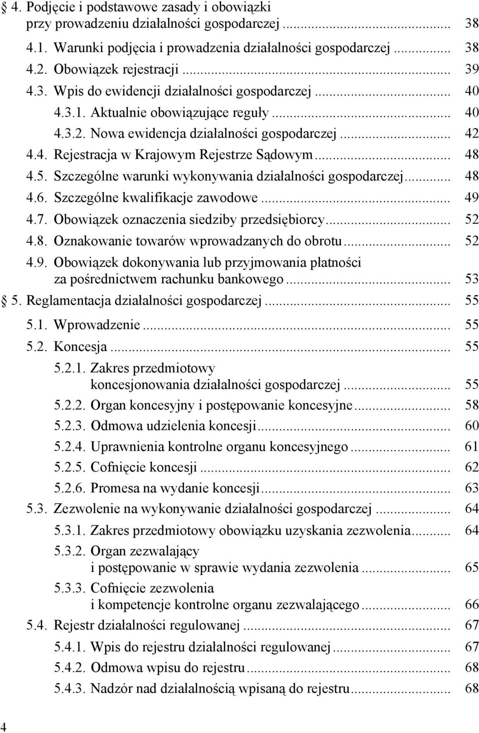 Szczególne warunki wykonywania działalności gospodarczej... 48 4.6. Szczególne kwalifikacje zawodowe... 49 4.7. Obowiązek oznaczenia siedziby przedsiębiorcy... 52 4.8. Oznakowanie towarów wprowadzanych do obrotu.