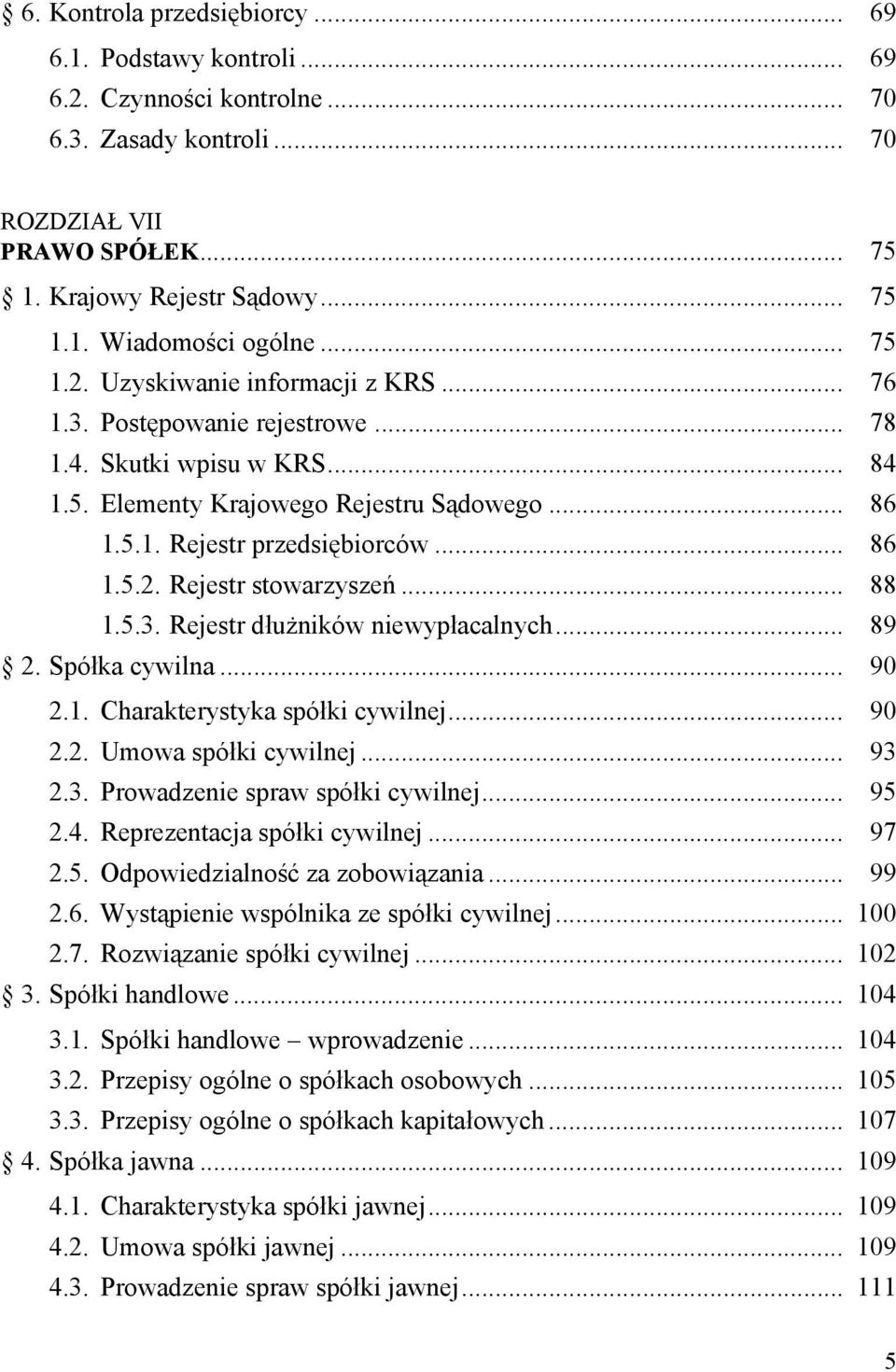 .. 88 1.5.3. Rejestr dłużników niewypłacalnych... 89 2. Spółka cywilna... 90 2.1. Charakterystyka spółki cywilnej... 90 2.2. Umowa spółki cywilnej... 93 2.3. Prowadzenie spraw spółki cywilnej... 95 2.