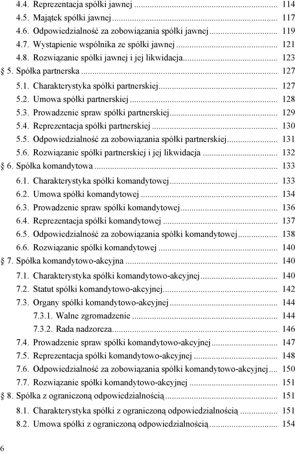 .. 129 5.4. Reprezentacja spółki partnerskiej... 130 5.5. Odpowiedzialność za zobowiązania spółki partnerskiej... 131 5.6. Rozwiązanie spółki partnerskiej i jej likwidacja... 132 6.