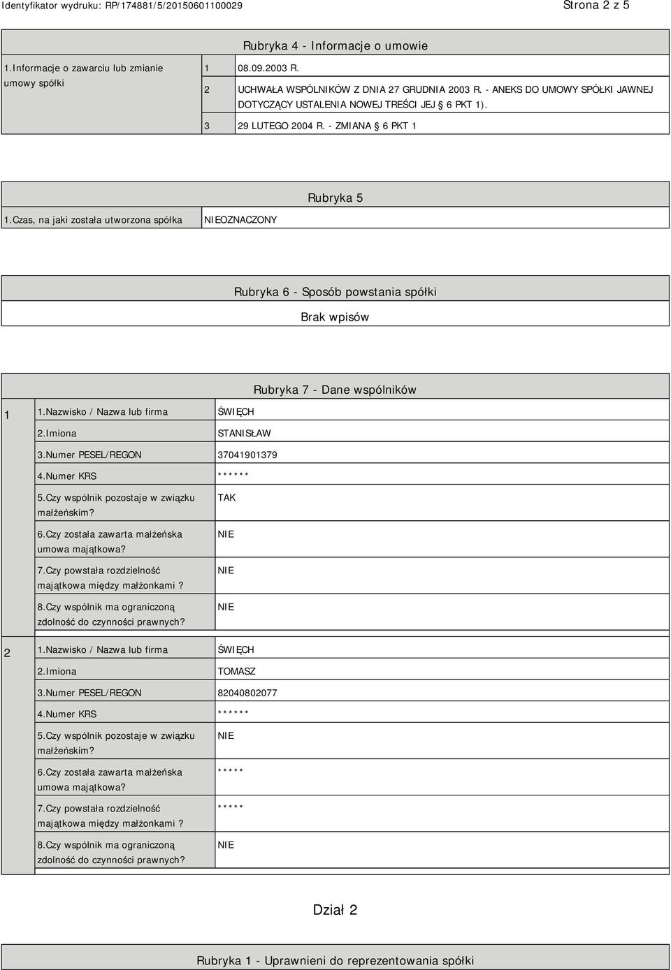 Czas, na jaki została utworzona spółka OZNACZONY Rubryka 6 - Sposób powstania spółki 1 1.Nazwisko / Nazwa lub firma ŚWIĘCH Rubryka 7 - Dane wspólników STANISŁAW 3.Numer PESEL/REGON 37041901379 4.