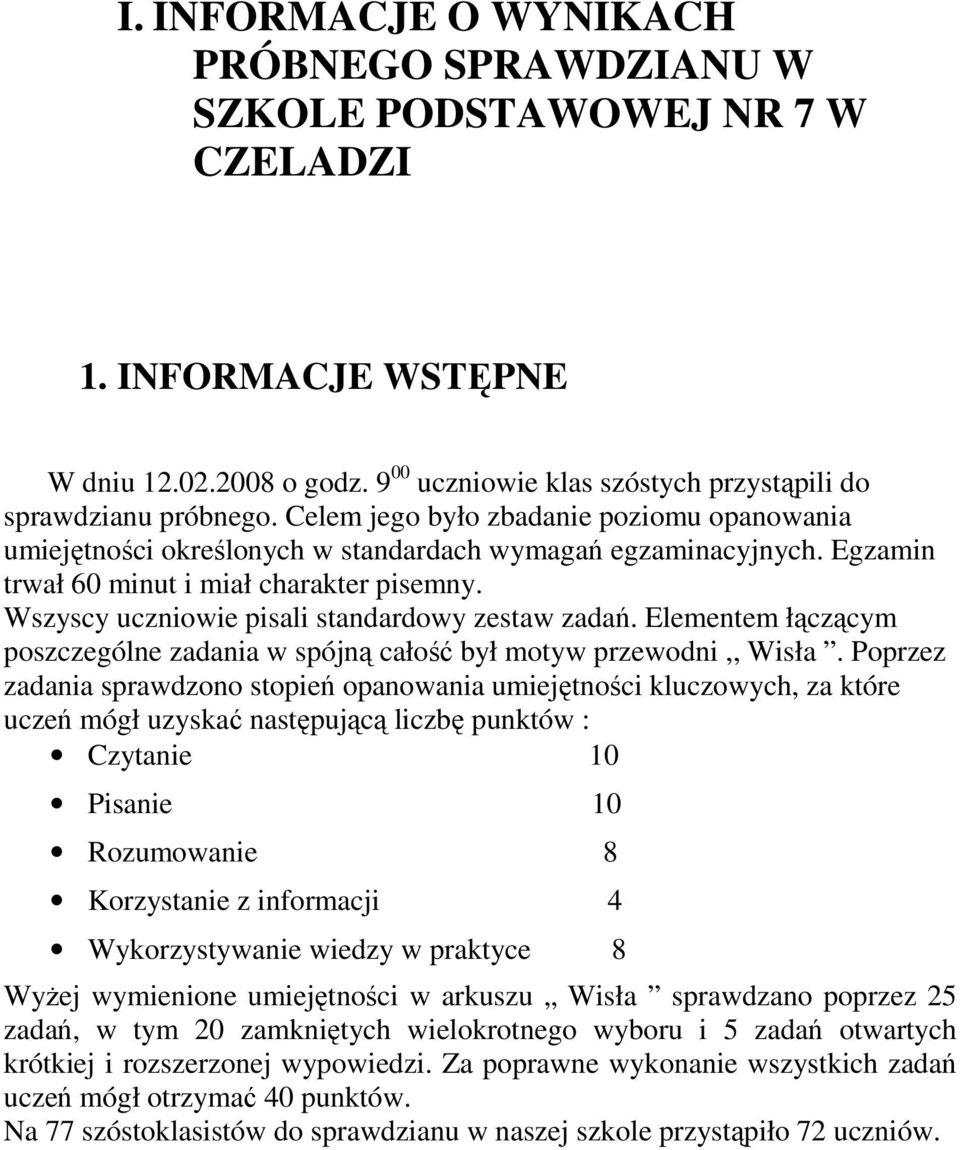 Wszyscy uczniowie pisali standardowy zestaw zadań. Elementem łączącym poszczególne zadania w spójną całość był motyw przewodni,, Wisła.