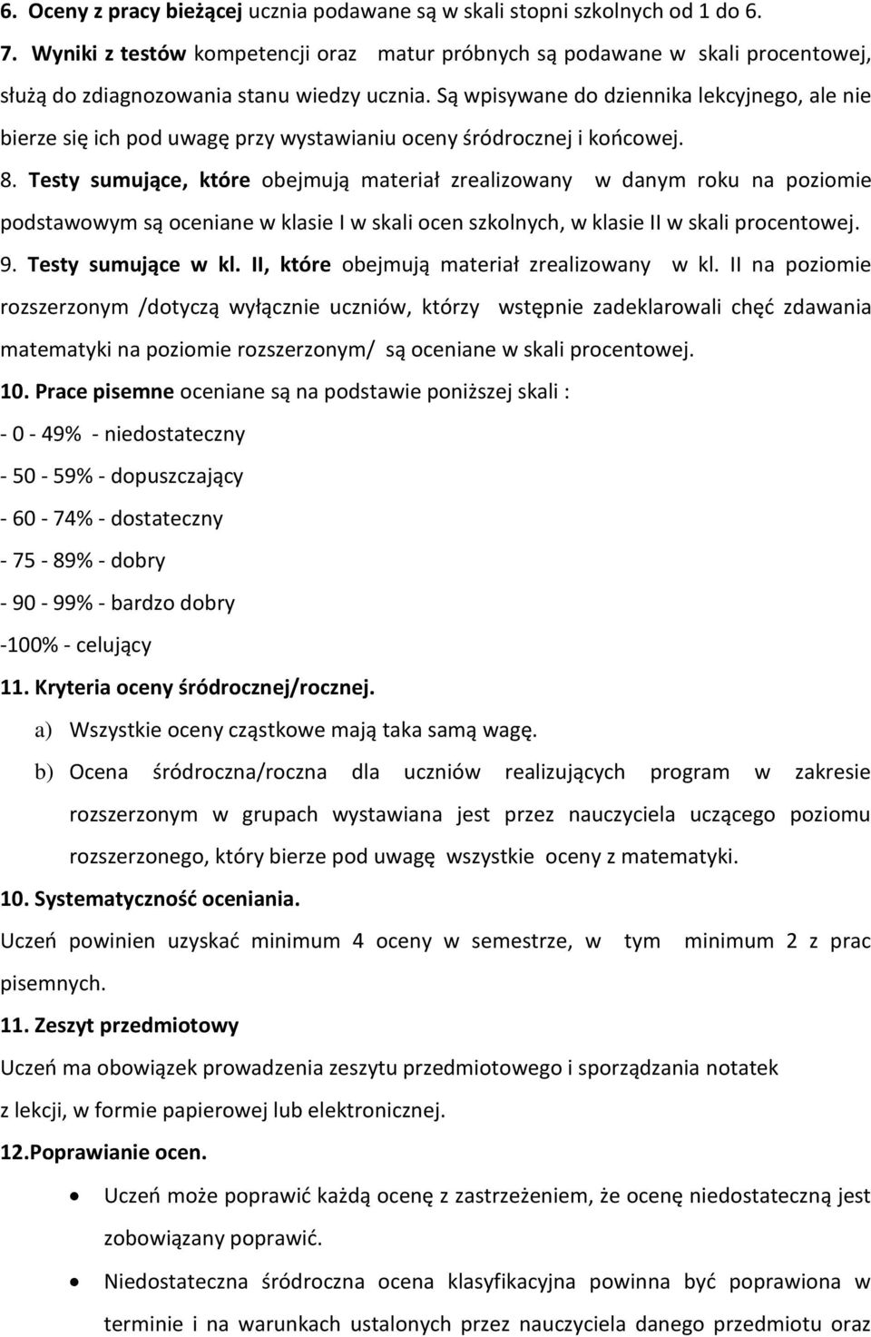 Są wpisywane do dziennika lekcyjnego, ale nie bierze się ich pod uwagę przy wystawianiu oceny śródrocznej i końcowej. 8.