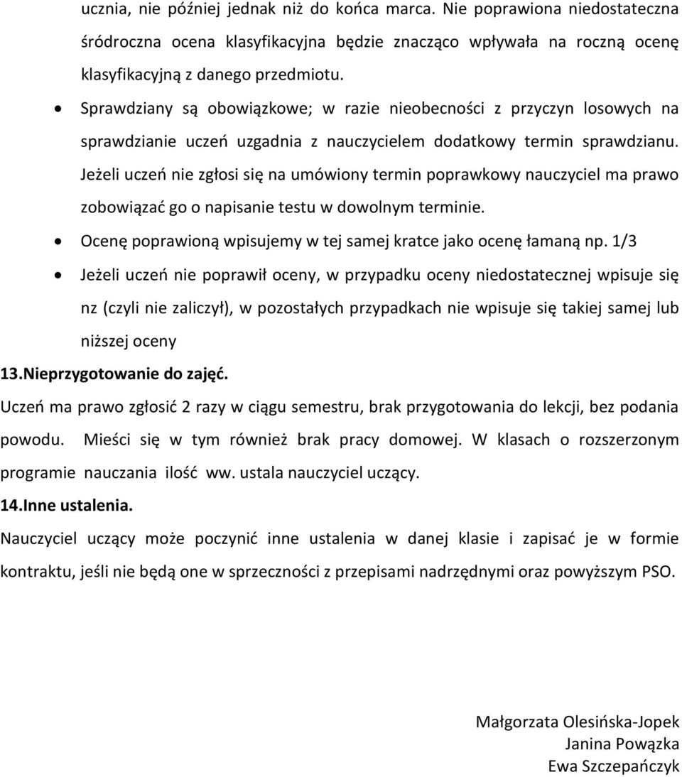 Jeżeli uczeń nie zgłosi się na umówiony termin poprawkowy nauczyciel ma prawo zobowiązać go o napisanie testu w dowolnym terminie. Ocenę poprawioną wpisujemy w tej samej kratce jako ocenę łamaną np.