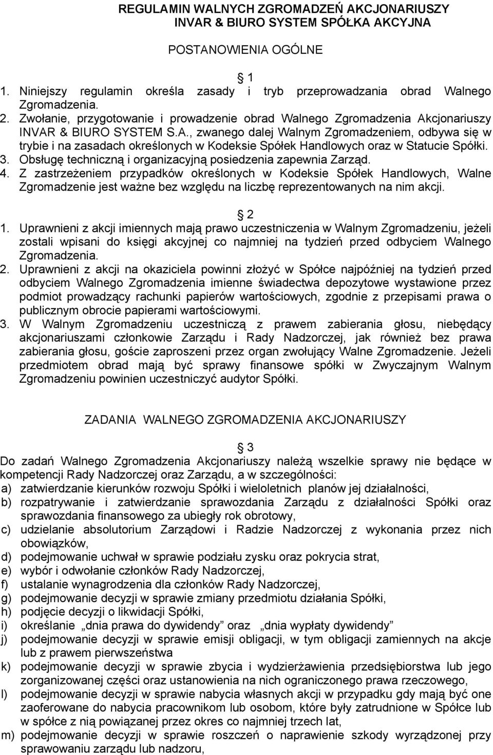 cjonariuszy INVAR & BIURO SYSTEM S.A., zwanego dalej Walnym Zgromadzeniem, odbywa się w trybie i na zasadach określonych w Kodeksie Spółek Handlowych oraz w Statucie Spółki. 3.