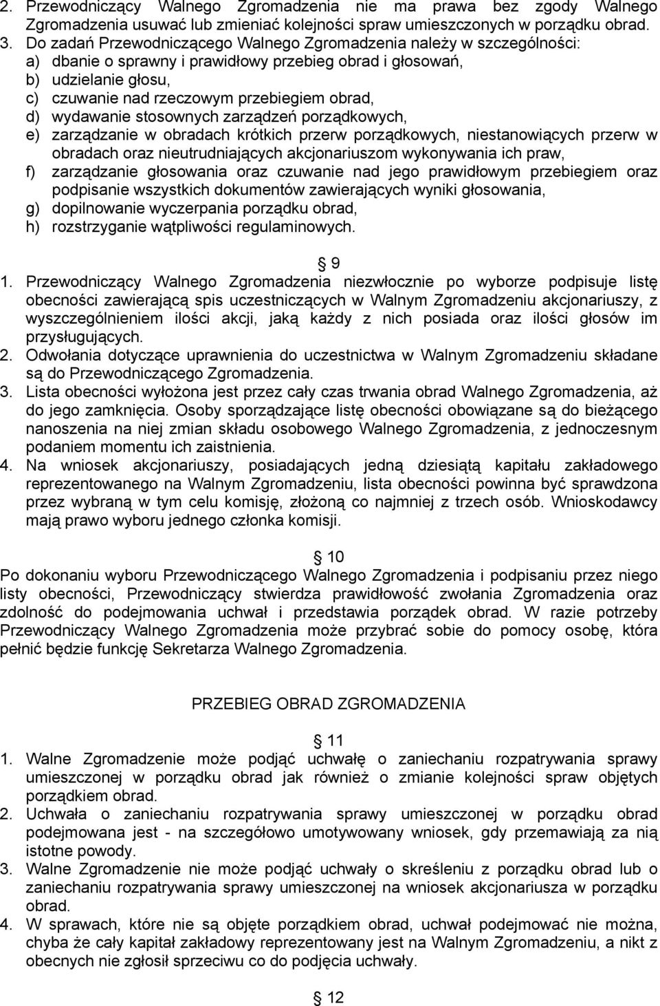 wydawanie stosownych zarządzeń porządkowych, e) zarządzanie w obradach krótkich przerw porządkowych, niestanowiących przerw w obradach oraz nieutrudniających akcjonariuszom wykonywania ich praw, f)