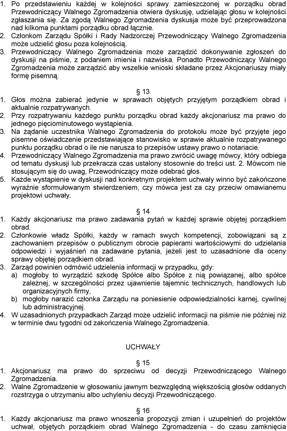 Członkom Zarządu Spółki i Rady Nadzorczej Przewodniczący Walnego Zgromadzenia może udzielić głosu poza kolejnością. 3.