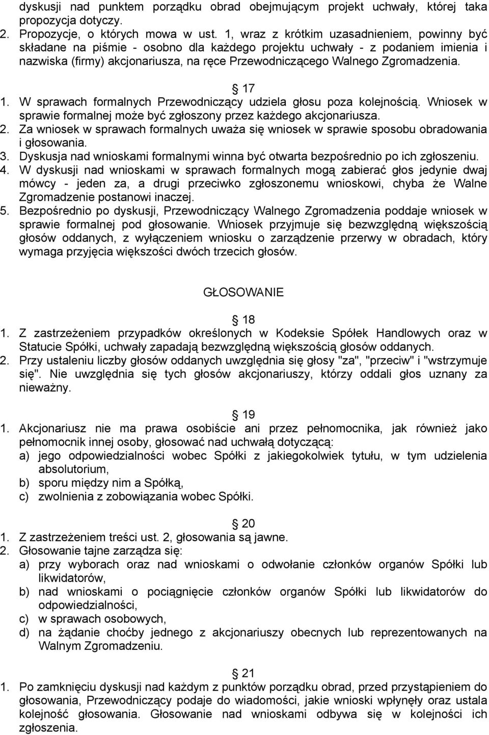 W sprawach formalnych Przewodniczący udziela głosu poza kolejnością. Wniosek w sprawie formalnej może być zgłoszony przez każdego akcjonariusza. 2.
