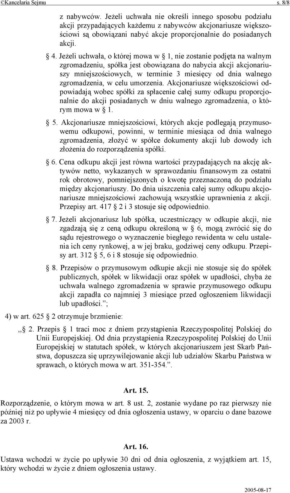 Jeżeli uchwała, o której mowa w 1, nie zostanie podjęta na walnym zgromadzeniu, spółka jest obowiązana do nabycia akcji akcjonariuszy mniejszościowych, w terminie 3 miesięcy od dnia walnego