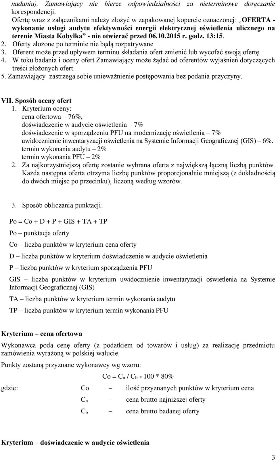 otwierać przed 06.10.2015 r. godz. 13:15. 2. Oferty złożone po terminie nie będą rozpatrywane 3. Oferent może przed upływem terminu składania ofert zmienić lub wycofać swoją ofertę. 4.