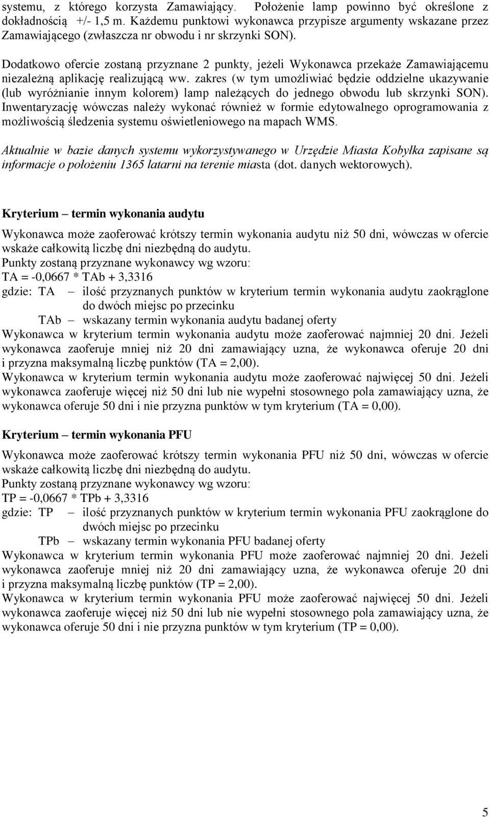 Dodatkowo ofercie zostaną przyznane 2 punkty, jeżeli Wykonawca przekaże Zamawiającemu niezależną aplikację realizującą ww.