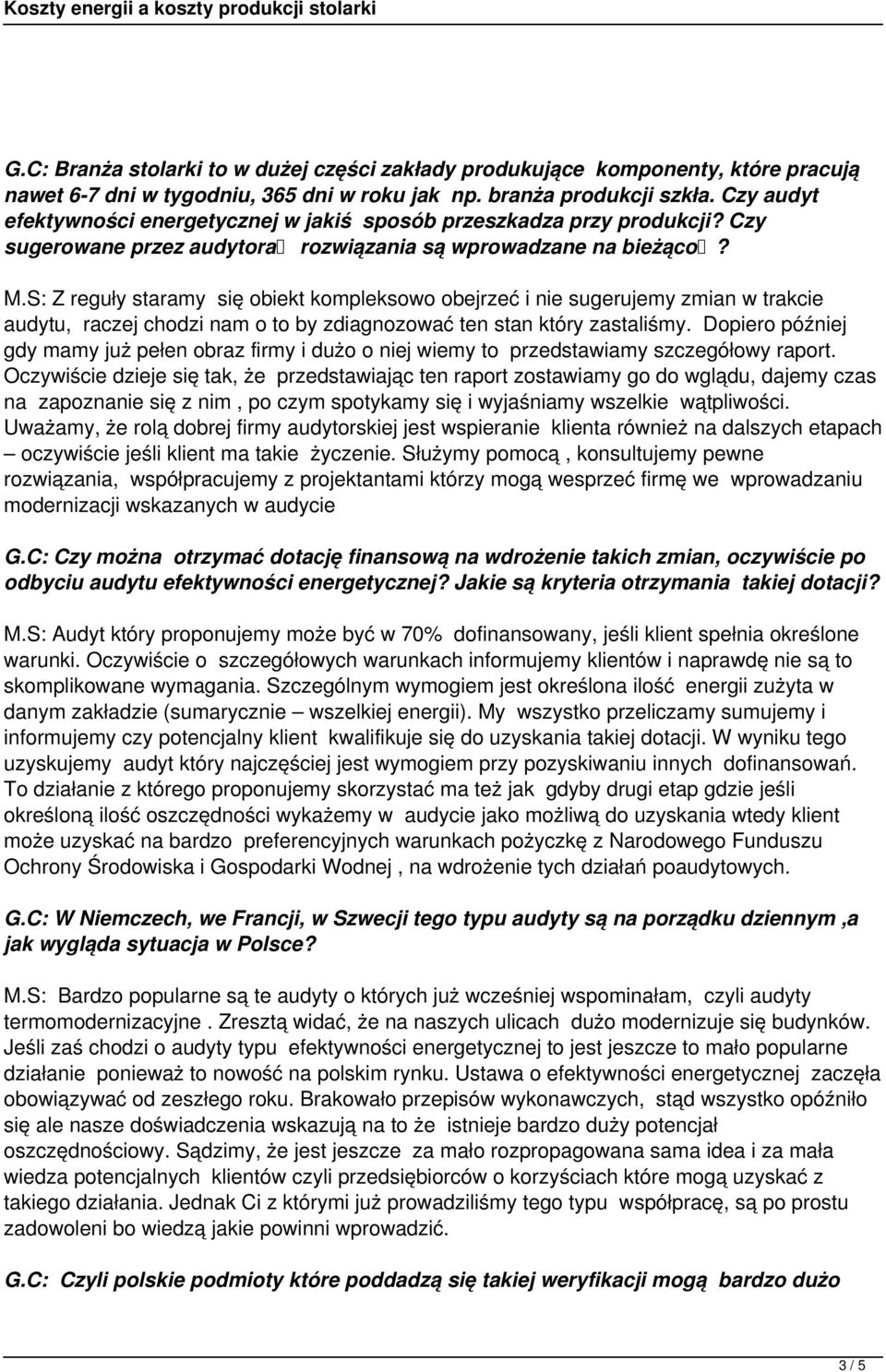 S: Z reguły staramy się obiekt kompleksowo obejrzeć i nie sugerujemy zmian w trakcie audytu, raczej chodzi nam o to by zdiagnozować ten stan który zastaliśmy.