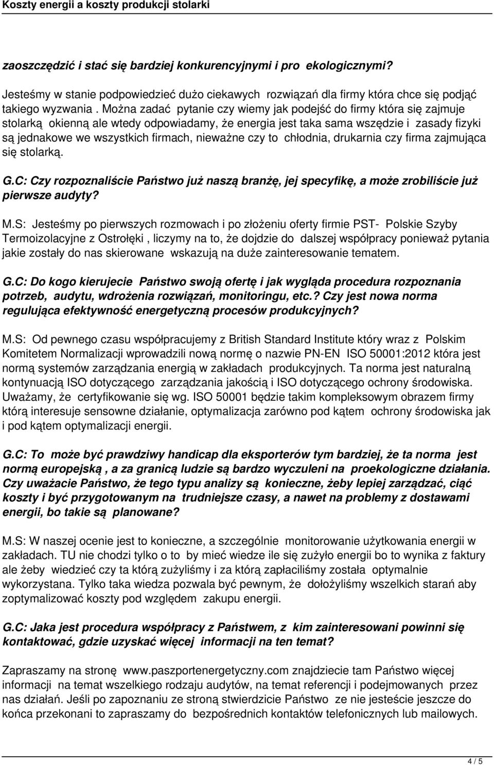 nieważne czy to chłodnia, drukarnia czy firma zajmująca się stolarką. G.C: Czy rozpoznaliście Państwo już naszą branżę, jej specyfikę, a może zrobiliście już pierwsze audyty? M.