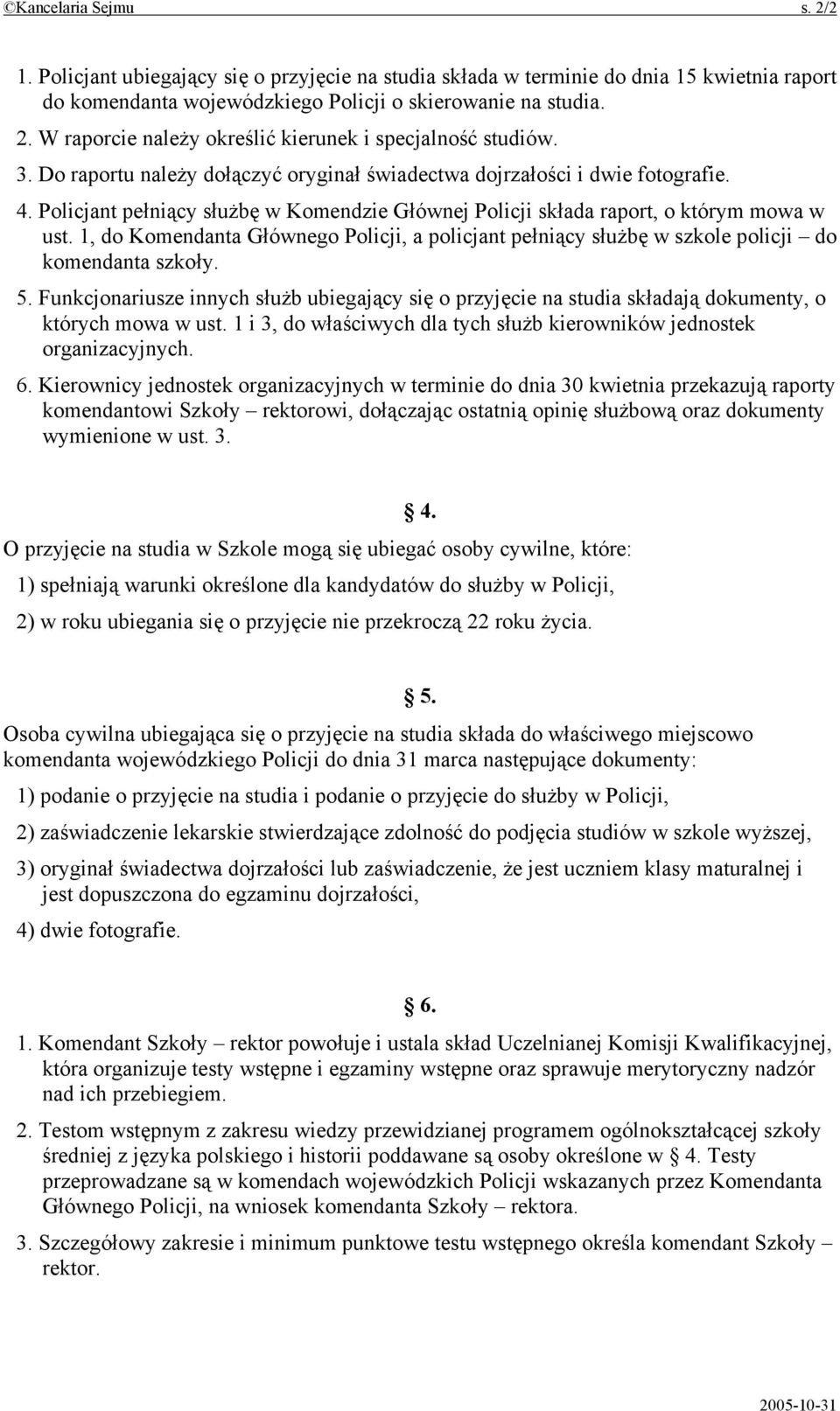 1, do Komendanta Głównego Policji, a policjant pełniący służbę w szkole policji do komendanta szkoły. 5.