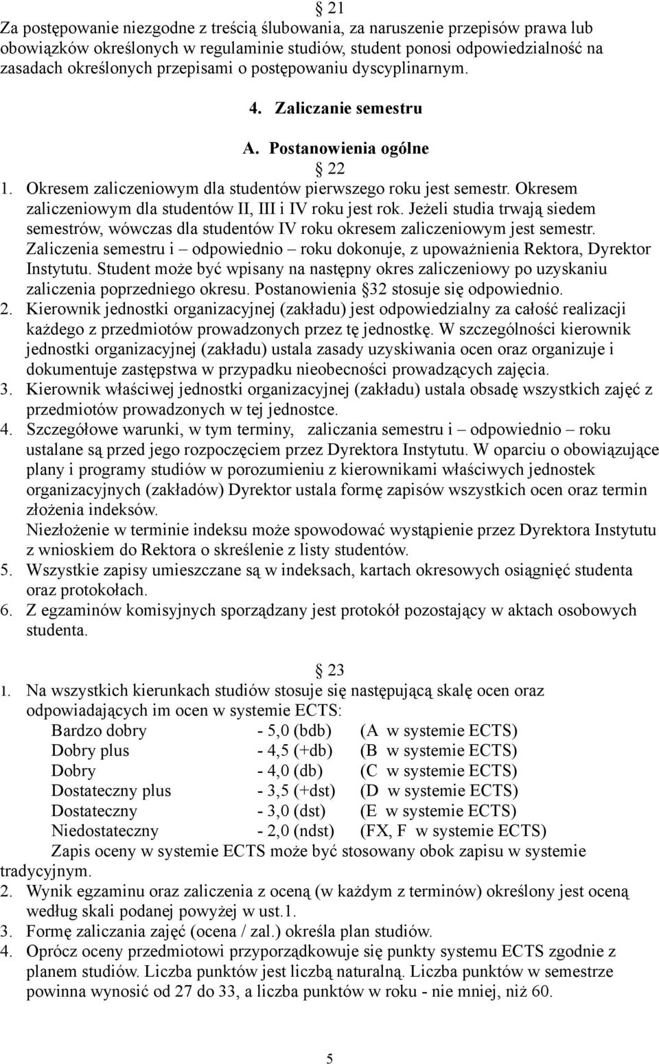 Okresem zaliczeniowym dla studentów II, III i IV roku jest rok. Jeżeli studia trwają siedem semestrów, wówczas dla studentów IV roku okresem zaliczeniowym jest semestr.