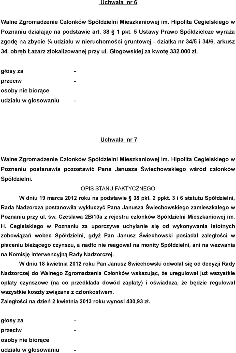 Uchwała nr 7 Poznaniu postanawia pozostawić Pana Janusza Świechowskiego wśród członków Spółdzielni. W dniu 19 marca 2012 roku na podstawie 38 pkt. 2 ppkt.
