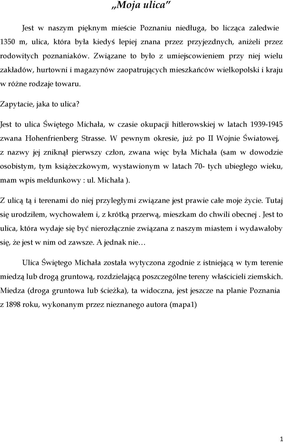 Jest to ulica Świętego Michała, w czasie okupacji hitlerowskiej w latach 1939-1945 zwana Hohenfrienberg Strasse.