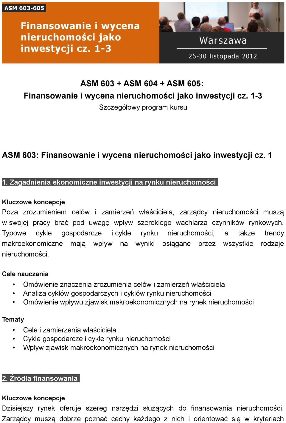 czynników rynkowych. Typowe cykle gospodarcze i cykle rynku nieruchomości, a także trendy makroekonomiczne mają wpływ na wyniki osiągane przez wszystkie rodzaje nieruchomości.