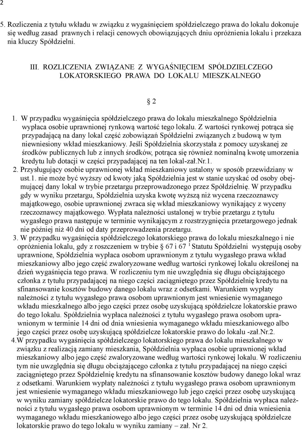 W przypadku wygaśnięcia spółdzielczego prawa do lokalu mieszkalnego Spółdzielnia wypłaca osobie uprawnionej rynkową wartość tego lokalu.