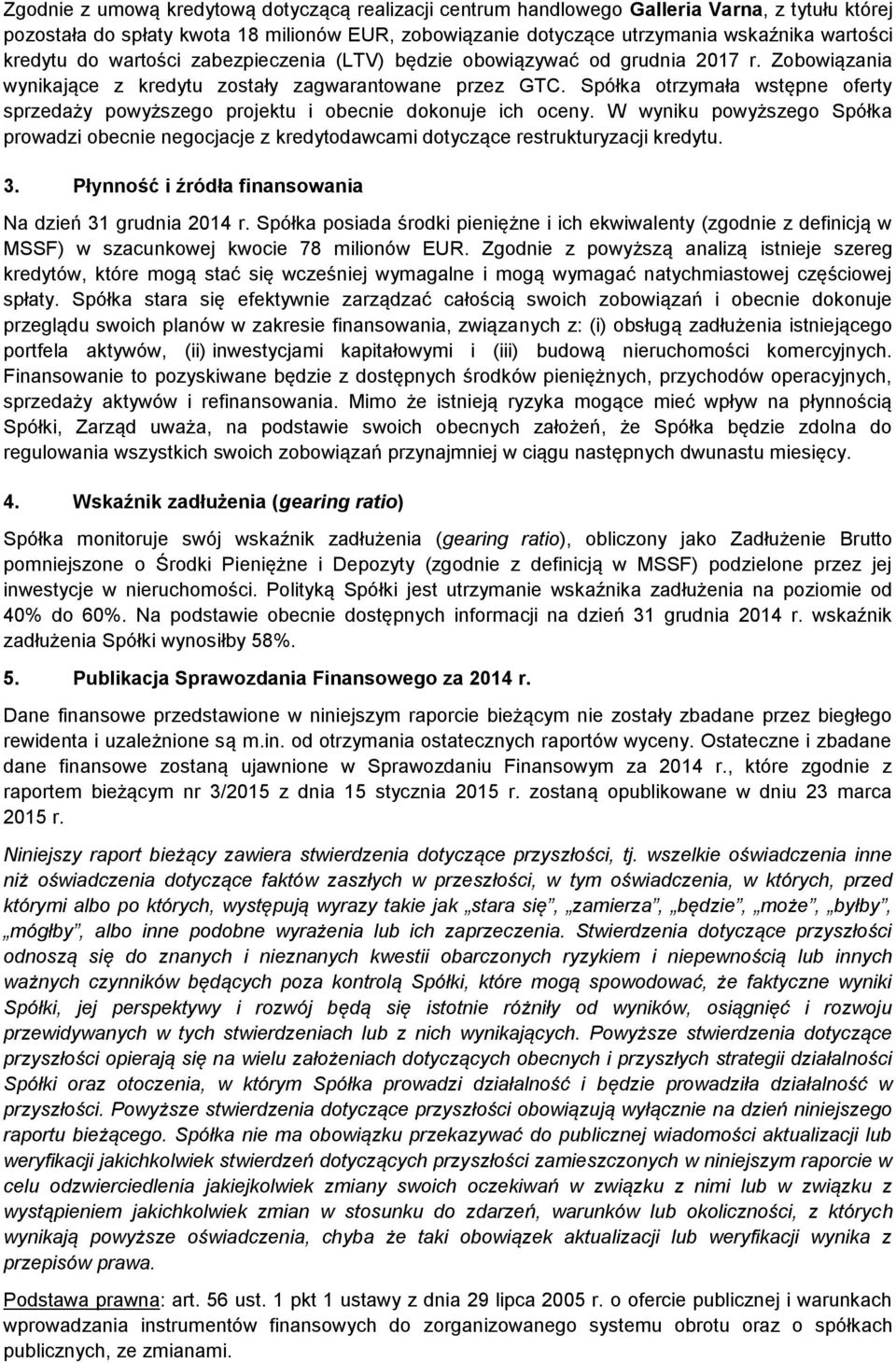 Spółka otrzymała wstępne oferty sprzedaży powyższego projektu i obecnie dokonuje ich oceny. W wyniku powyższego Spółka prowadzi obecnie negocjacje z kredytodawcami dotyczące restrukturyzacji kredytu.