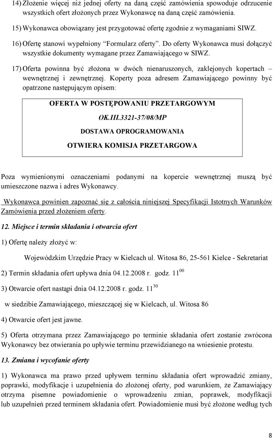 Do oferty Wykonawca musi dołączyć wszystkie dokumenty wymagane przez Zamawiającego w SIWZ. 17) Oferta powinna być złożona w dwóch nienaruszonych, zaklejonych kopertach wewnętrznej i zewnętrznej.