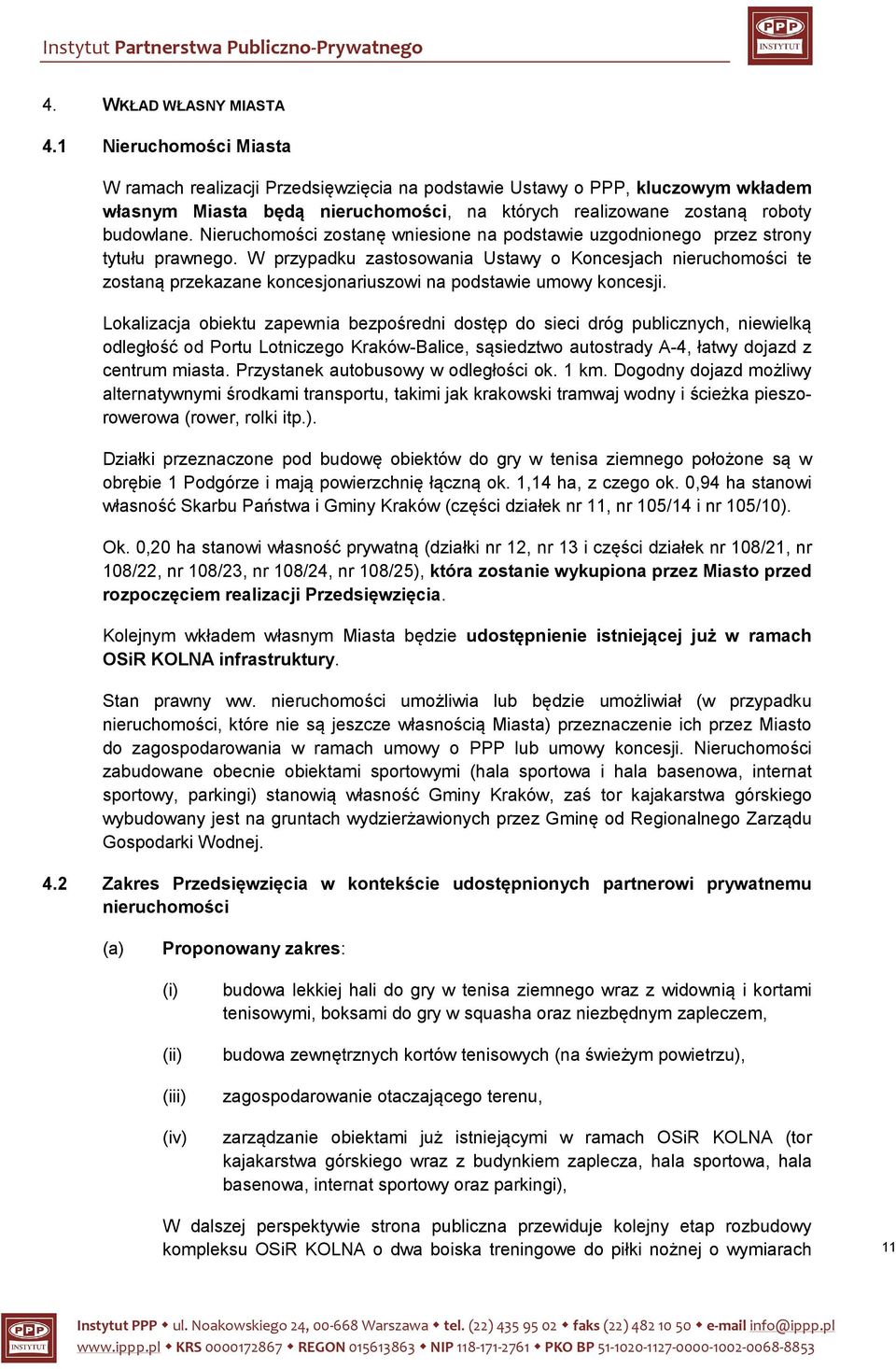 Nieruchomości zostanę wniesione na podstawie uzgodnionego przez strony tytułu prawnego.