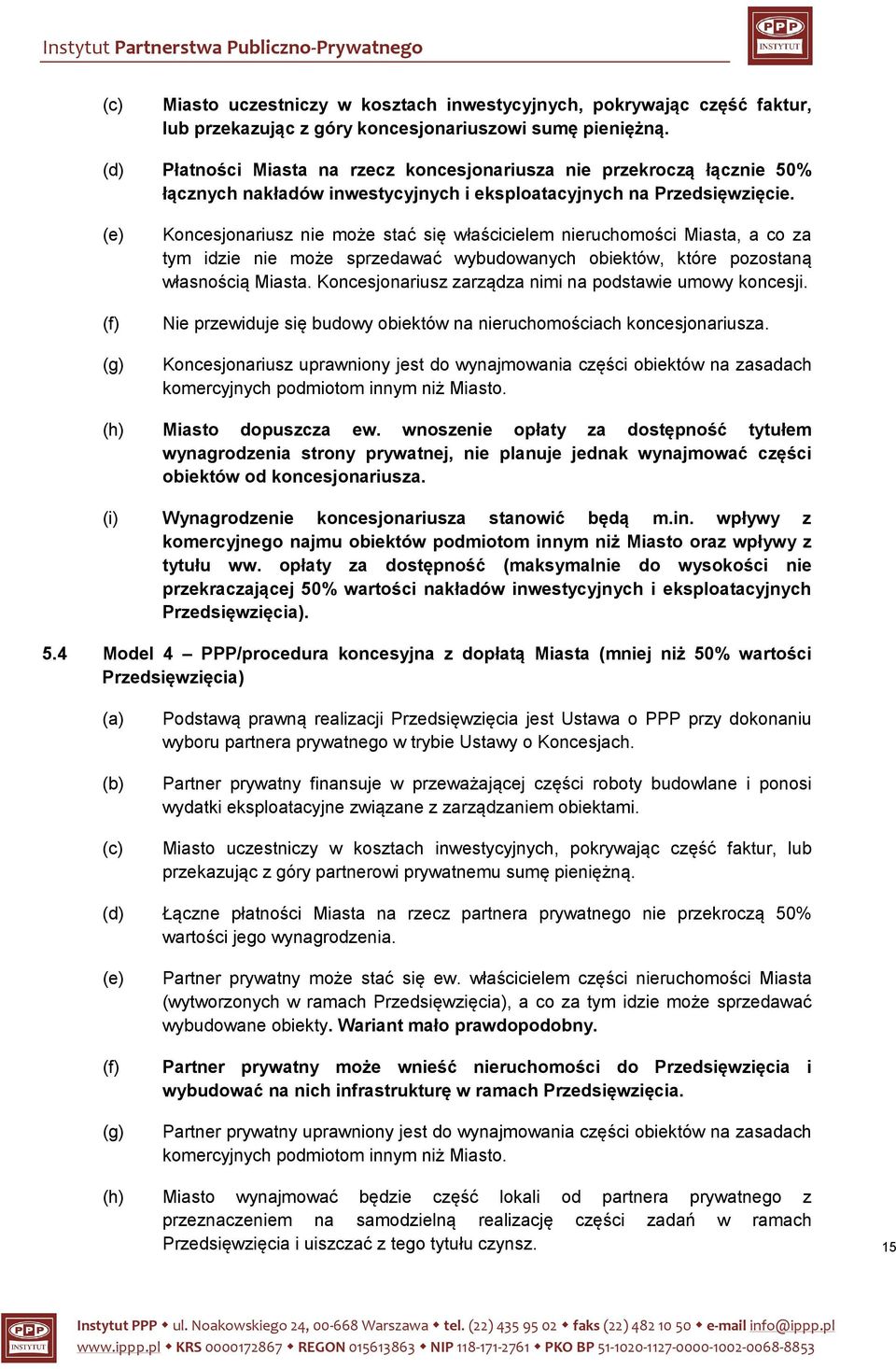 (e) (f) (g) Koncesjonariusz nie może stać się właścicielem nieruchomości Miasta, a co za tym idzie nie może sprzedawać wybudowanych obiektów, które pozostaną własnością Miasta.