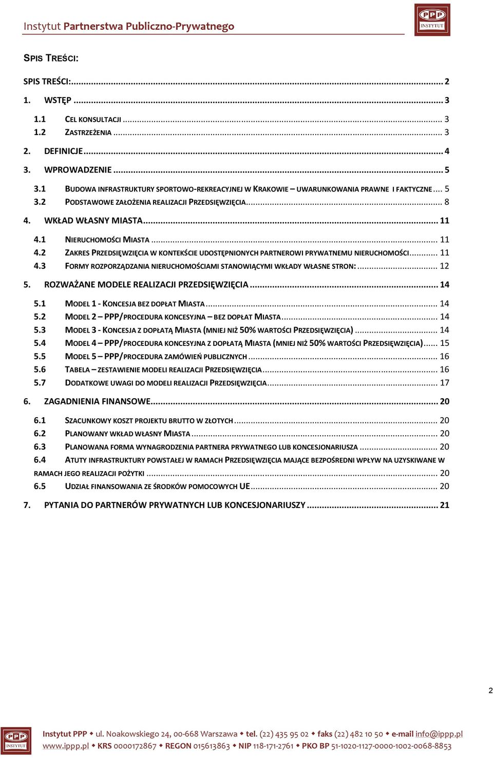 1 NIERUCHOMOŚCI MIASTA... 11 4.2 ZAKRES PRZEDSIĘWZIĘCIA W KONTEKŚCIE UDOSTĘPNIONYCH PARTNEROWI PRYWATNEMU NIERUCHOMOŚCI... 11 4.3 FORMY ROZPORZĄDZANIA NIERUCHOMOŚCIAMI STANOWIĄCYMI WKŁADY WŁASNE STRON:.