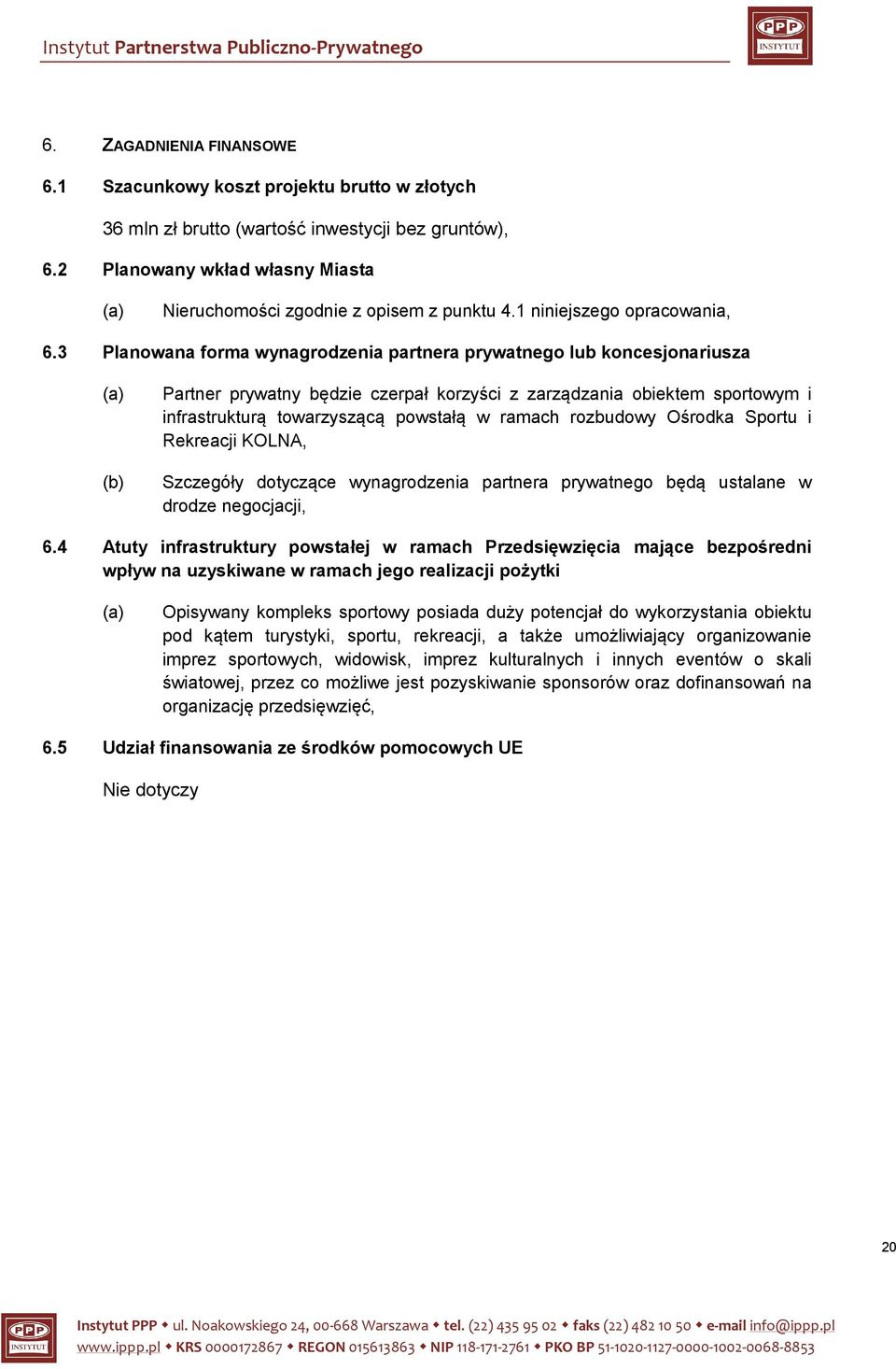 3 Planowana forma wynagrodzenia partnera prywatnego lub koncesjonariusza Partner prywatny będzie czerpał korzyści z zarządzania obiektem sportowym i infrastrukturą towarzyszącą powstałą w ramach