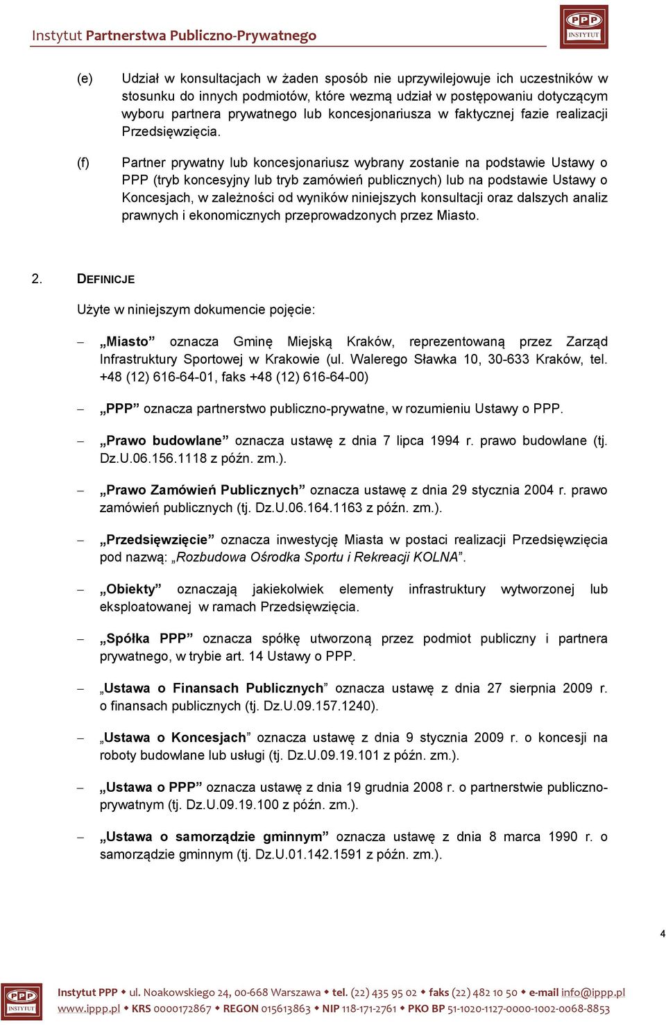 Partner prywatny lub koncesjonariusz wybrany zostanie na podstawie Ustawy o PPP (tryb koncesyjny lub tryb zamówień publicznych) lub na podstawie Ustawy o Koncesjach, w zależności od wyników