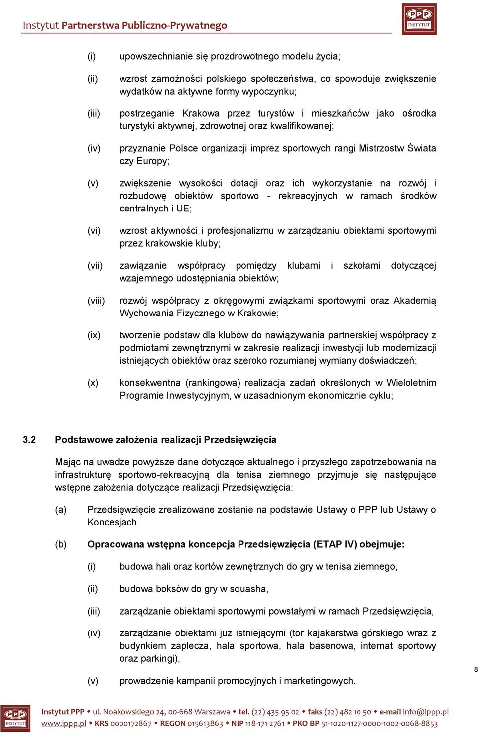 czy Europy; zwiększenie wysokości dotacji oraz ich wykorzystanie na rozwój i rozbudowę obiektów sportowo - rekreacyjnych w ramach środków centralnych i UE; wzrost aktywności i profesjonalizmu w