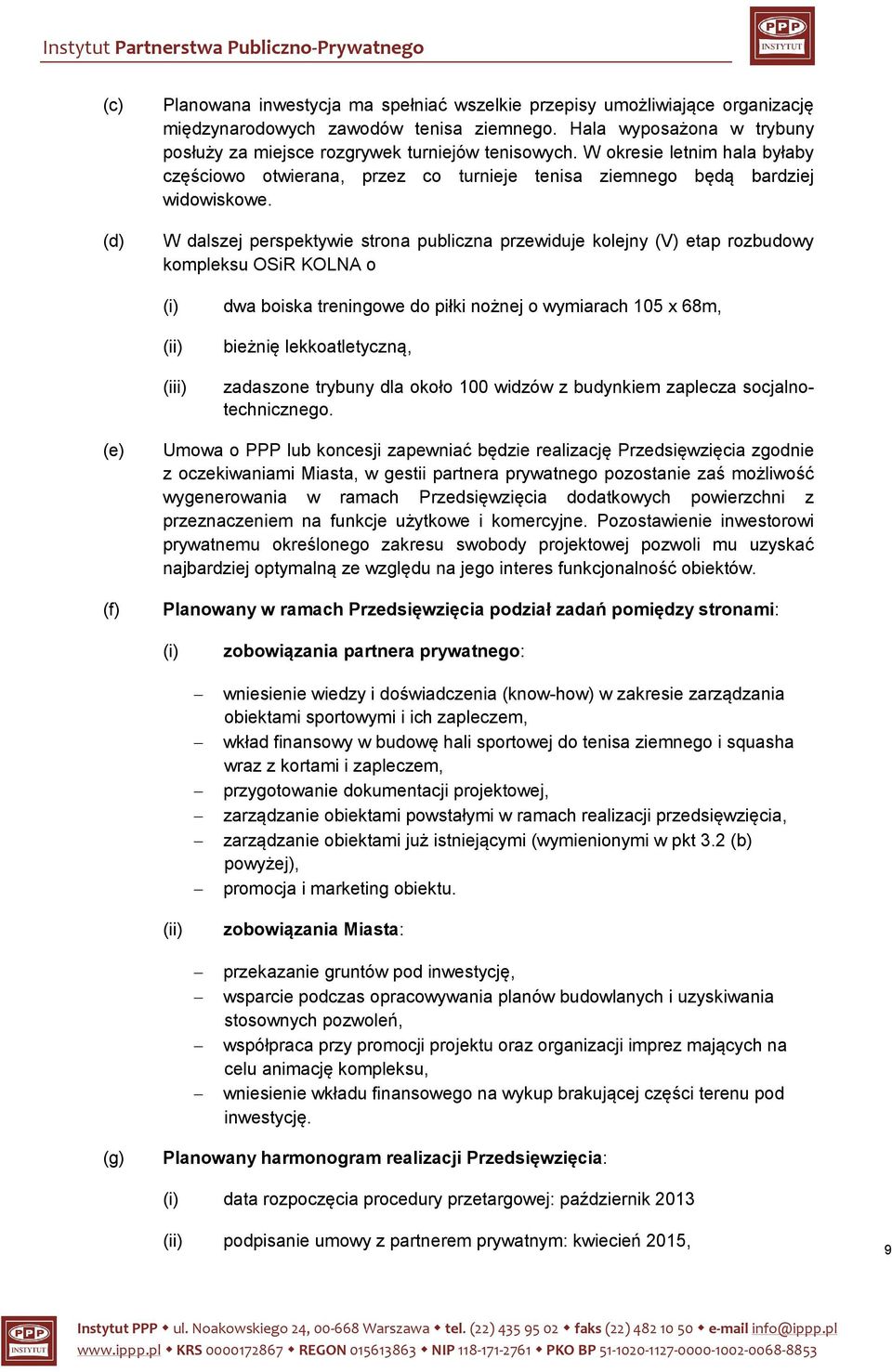 W dalszej perspektywie strona publiczna przewiduje kolejny (V) etap rozbudowy kompleksu OSiR KOLNA o (i) dwa boiska treningowe do piłki nożnej o wymiarach 105 x 68m, (ii) (iii) bieżnię