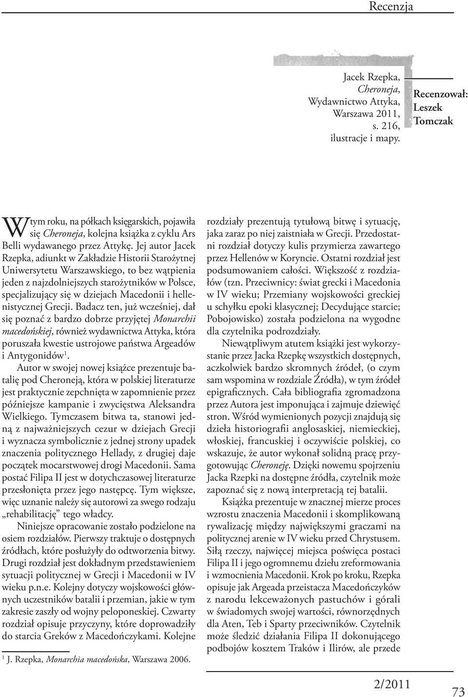 Jej autor Jacek Rzepka, adiunkt w Zakładzie Historii Starożytnej Uniwersytetu Warszawskiego, to bez wątpienia jeden z najzdolniejszych starożytników w Polsce, specjalizujący się w dziejach Macedonii