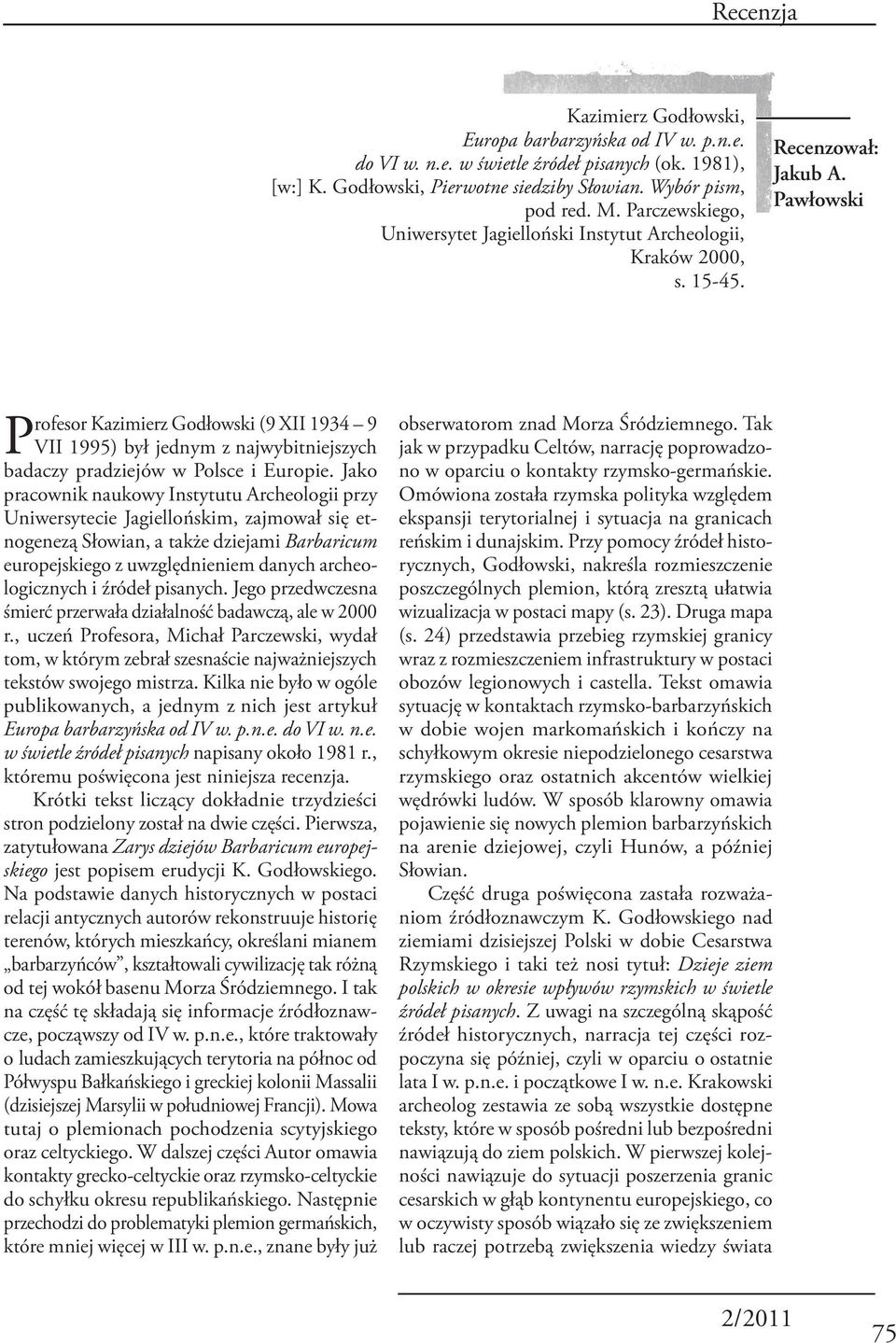 Pawłowski Profesor Kazimierz Godłowski (9 XII 1934 9 VII 1995) był jednym z najwybitniejszych badaczy pradziejów w Polsce i Europie.