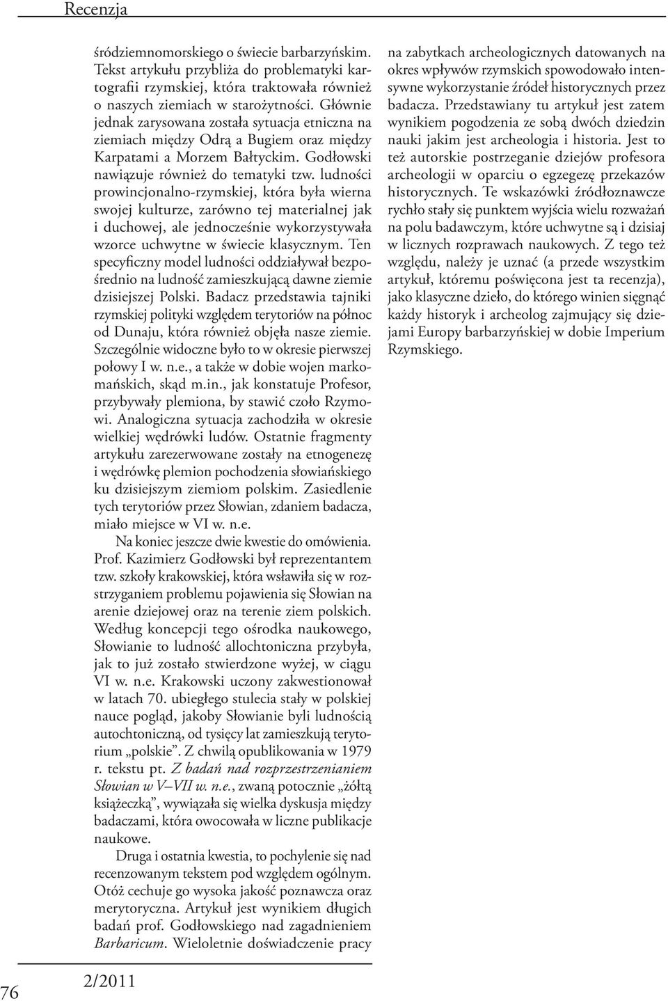 ludności prowincjonalno-rzymskiej, która była wierna swojej kulturze, zarówno tej materialnej jak i duchowej, ale jednocześnie wykorzystywała wzorce uchwytne w świecie klasycznym.