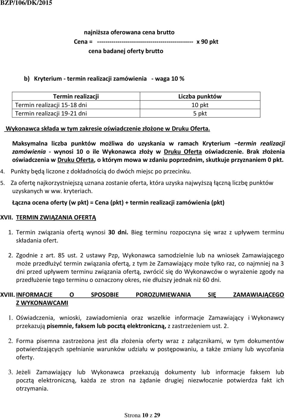Maksymalna liczba punktów możliwa do uzyskania w ramach Kryterium termin realizacji zamówienia - wynosi 10 o ile Wykonawca złoży w Druku Oferta oświadczenie.