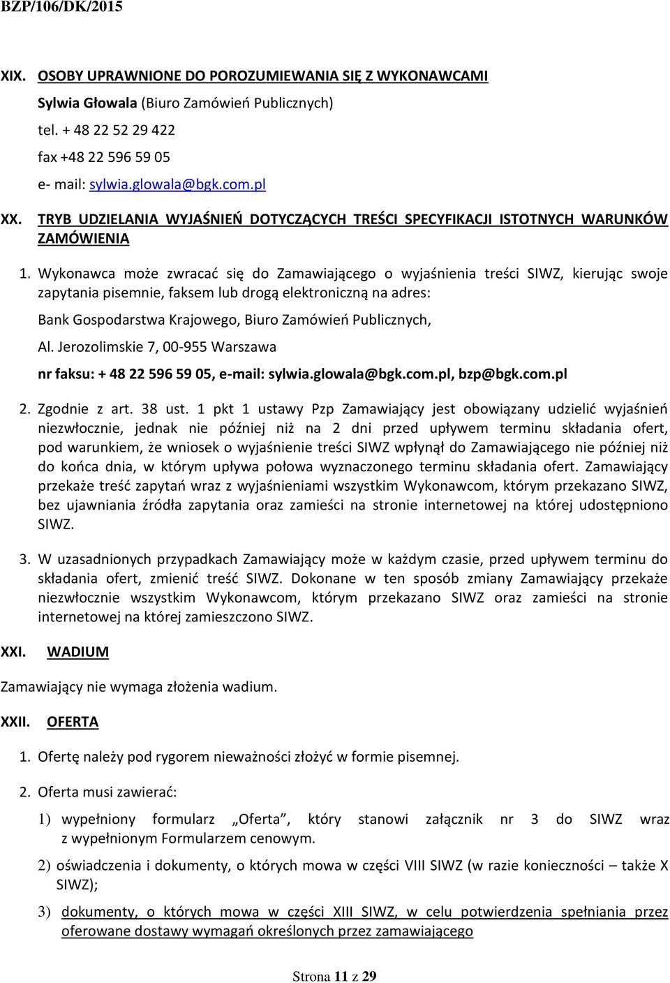 Wykonawca może zwracać się do Zamawiającego o wyjaśnienia treści SIWZ, kierując swoje zapytania pisemnie, faksem lub drogą elektroniczną na adres: Bank Gospodarstwa Krajowego, Biuro Zamówień