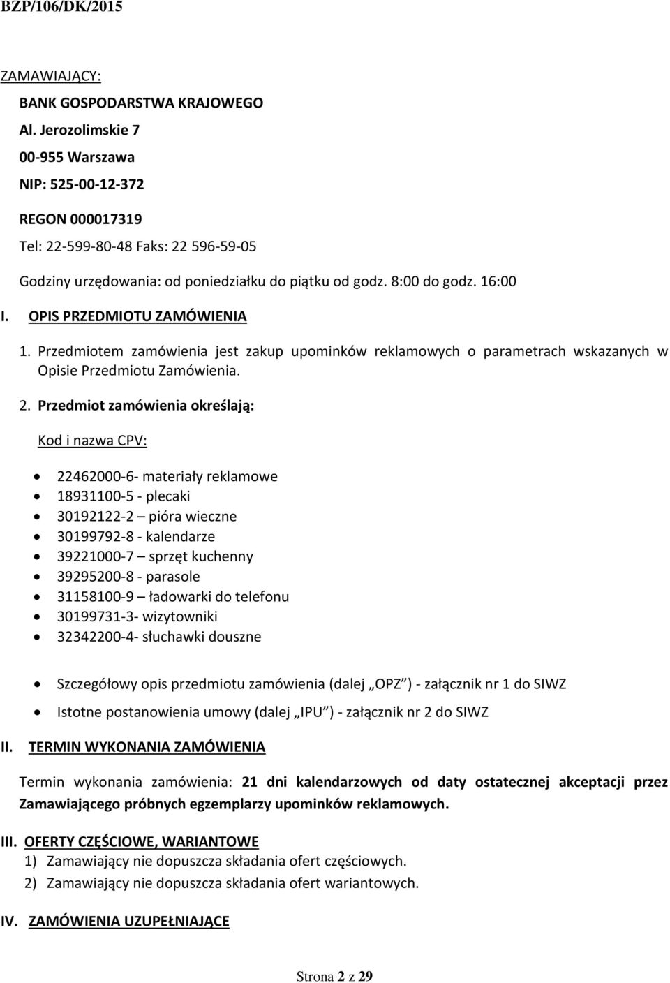 OPIS PRZEDMIOTU ZAMÓWIENIA 1. Przedmiotem zamówienia jest zakup upominków reklamowych o parametrach wskazanych w Opisie Przedmiotu Zamówienia. 2.