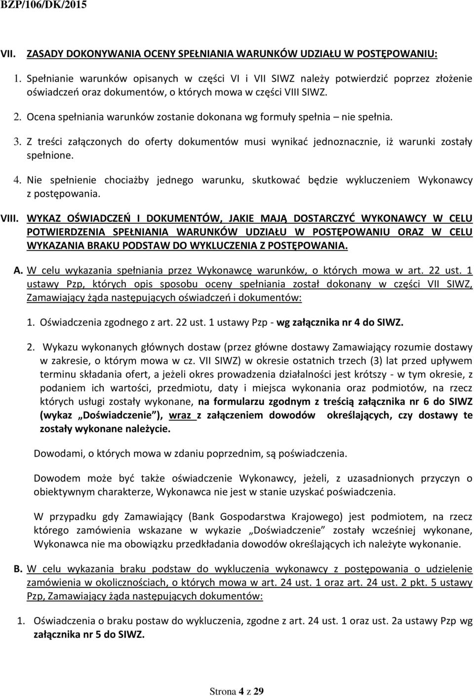 Ocena spełniania warunków zostanie dokonana wg formuły spełnia nie spełnia. 3. Z treści załączonych do oferty dokumentów musi wynikać jednoznacznie, iż warunki zostały spełnione. 4.