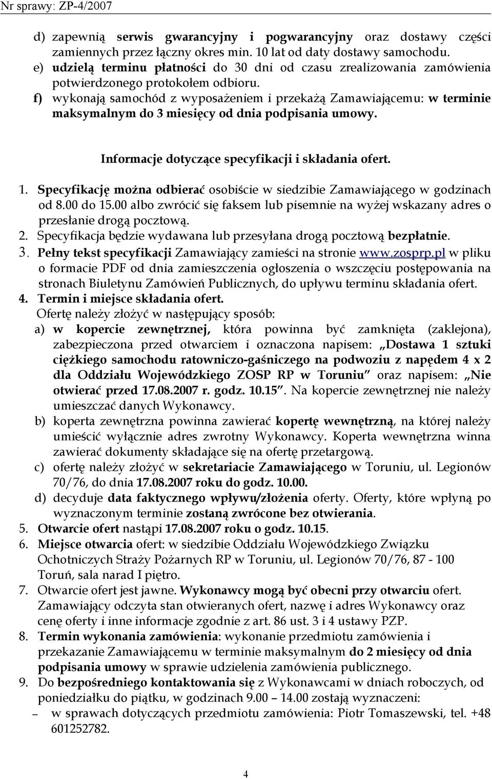 f) wykonają samochód z wyposażeniem i przekażą Zamawiającemu: w terminie maksymalnym do 3 miesięcy od dnia podpisania umowy. Informacje dotyczące specyfikacji i składania ofert. 1.