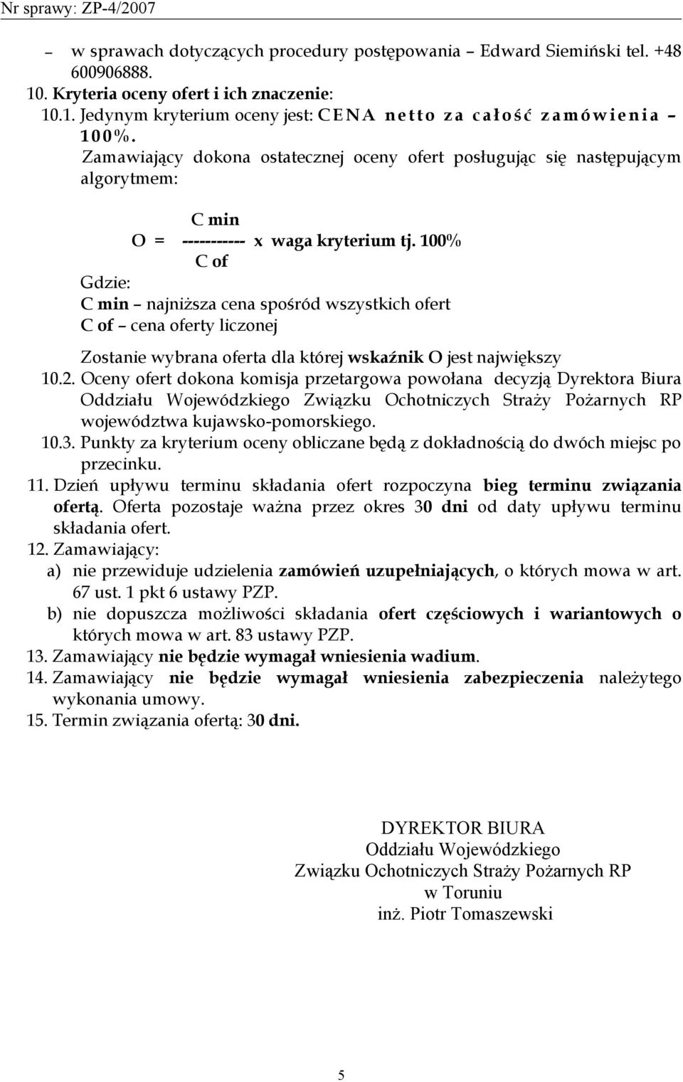 100% C of Gdzie: C min najniższa cena spośród wszystkich ofert C of cena oferty liczonej Zostanie wybrana oferta dla której wskaźnik O jest największy 10.2.