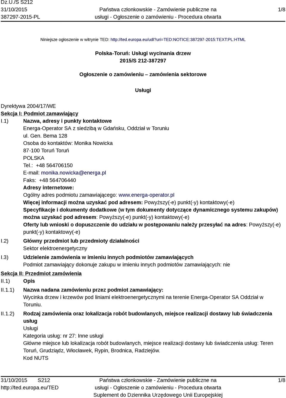 1) Nazwa, adresy i punkty kontaktowe Energa-Operator SA z siedzibą w Gdańsku, Oddział w Toruniu ul. Gen. Bema 128 Osoba do kontaktów: Monika Nowicka 87-100 Toruń Toruń POLSKA Tel.