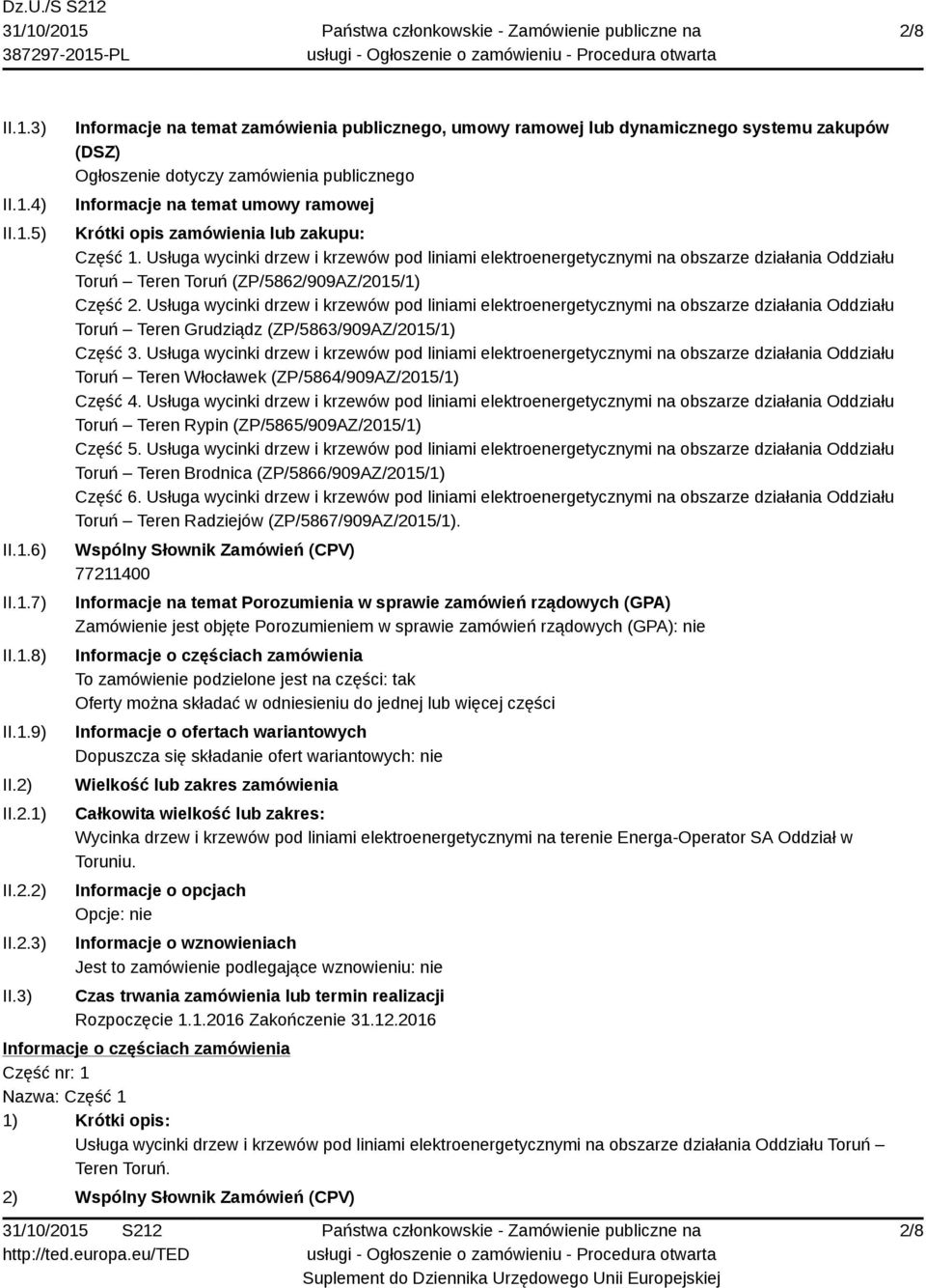 3) Informacje na temat zamówienia publicznego, umowy ramowej lub dynamicznego systemu zakupów (DSZ) Ogłoszenie dotyczy zamówienia publicznego Informacje na temat umowy ramowej Krótki opis zamówienia