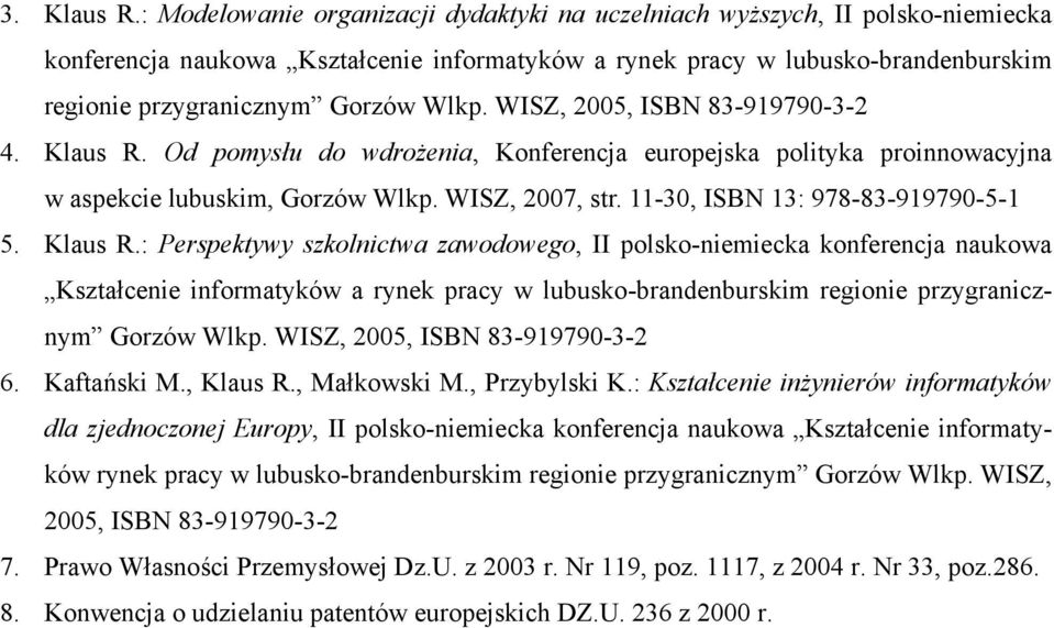 WISZ, 2005, ISBN 83-919790-3-2 4. Klaus R. Od pomysłu do wdrożenia, Konferencja europejska polityka proinnowacyjna w aspekcie lubuskim, Gorzów Wlkp. WISZ, 2007, str.