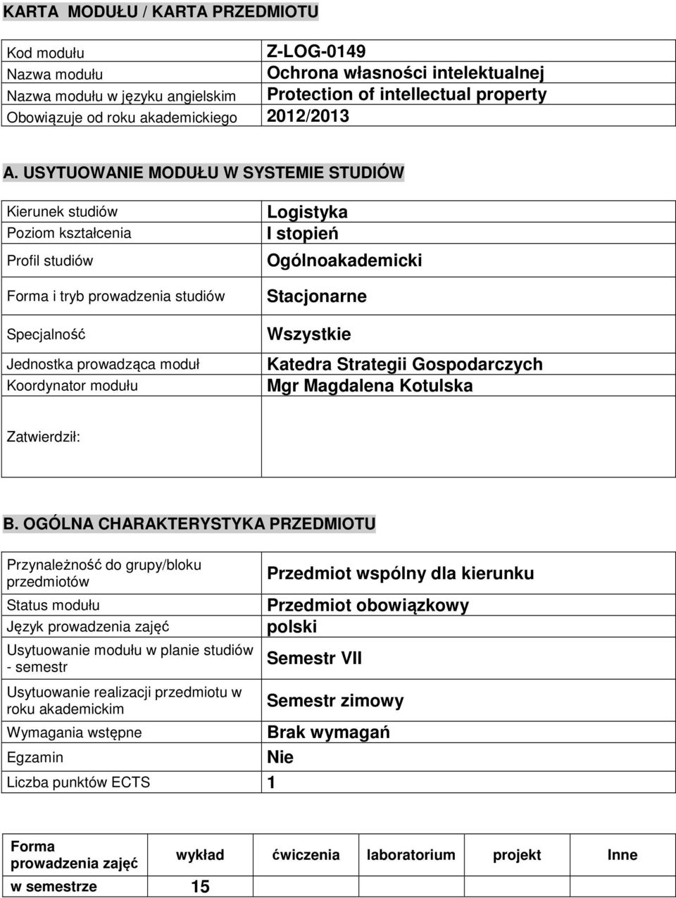 USYTUOWANIE MODUŁU W SYSTEMIE STUDIÓW Kierunek studió Poziom kształcenia Profil studió Forma i tryb proadzenia studió Specjalność Jednostka proadząca moduł Koordynator modułu Logistyka I stopień