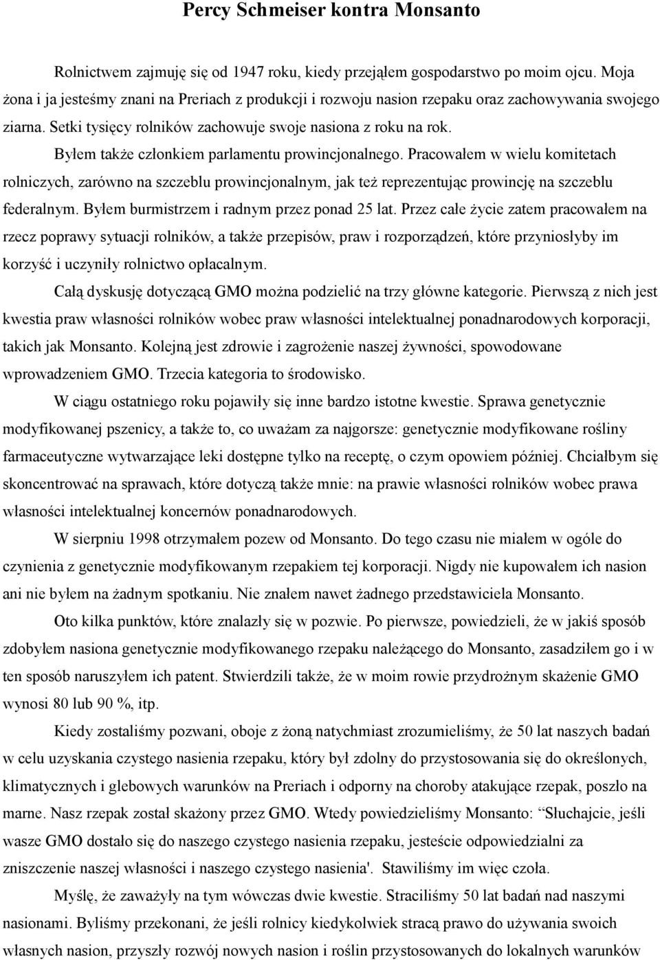 Byłem także członkiem parlamentu prowincjonalnego. Pracowałem w wielu komitetach rolniczych, zarówno na szczeblu prowincjonalnym, jak też reprezentując prowincję na szczeblu federalnym.