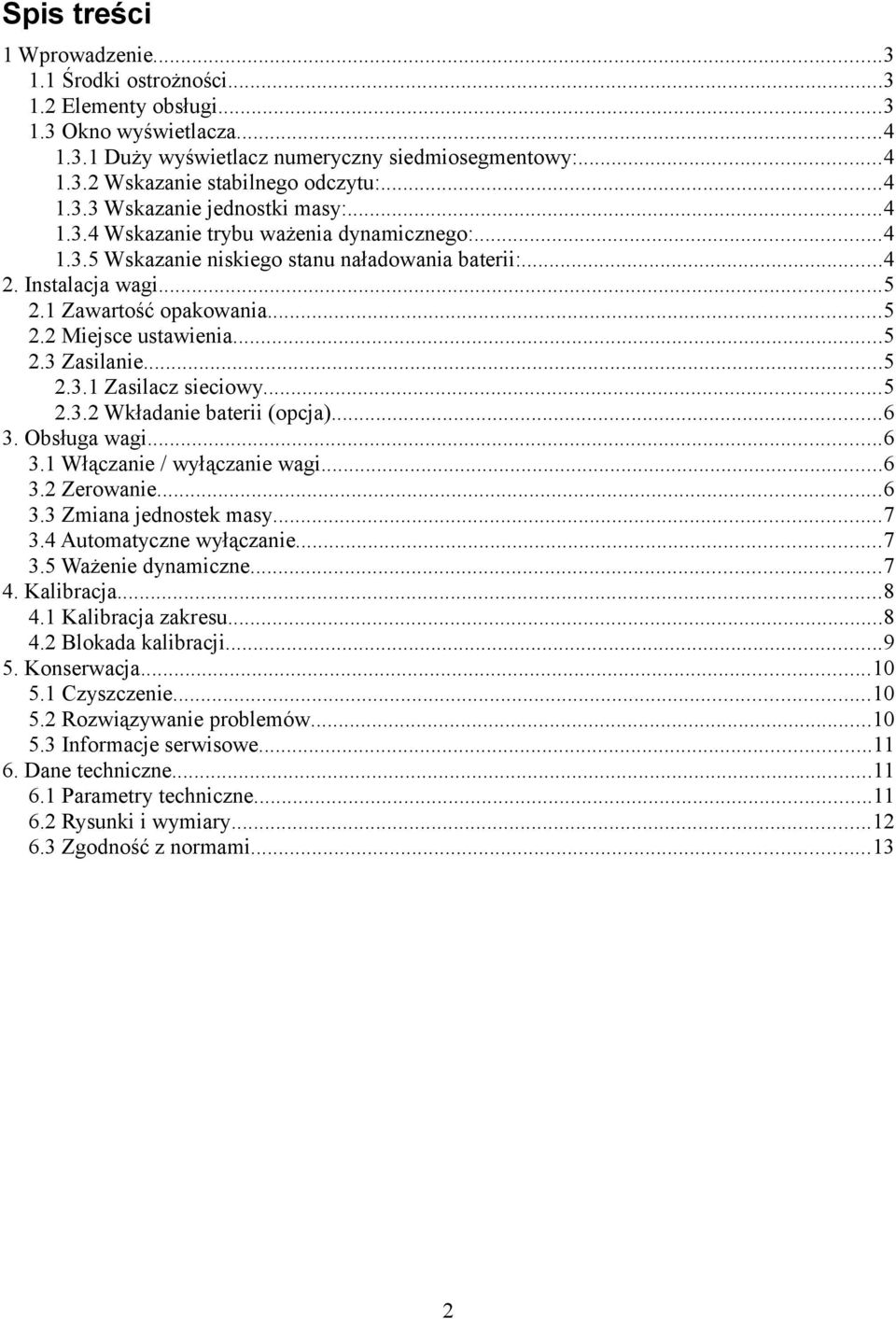 ..5 2.3 Zasilanie...5 2.3.1 Zasilacz sieciowy...5 2.3.2 Wkładanie baterii (opcja)...6 3. Obsługa wagi...6 3.1 Włączanie / wyłączanie wagi...6 3.2 Zerowanie...6 3.3 Zmiana jednostek masy...7 3.