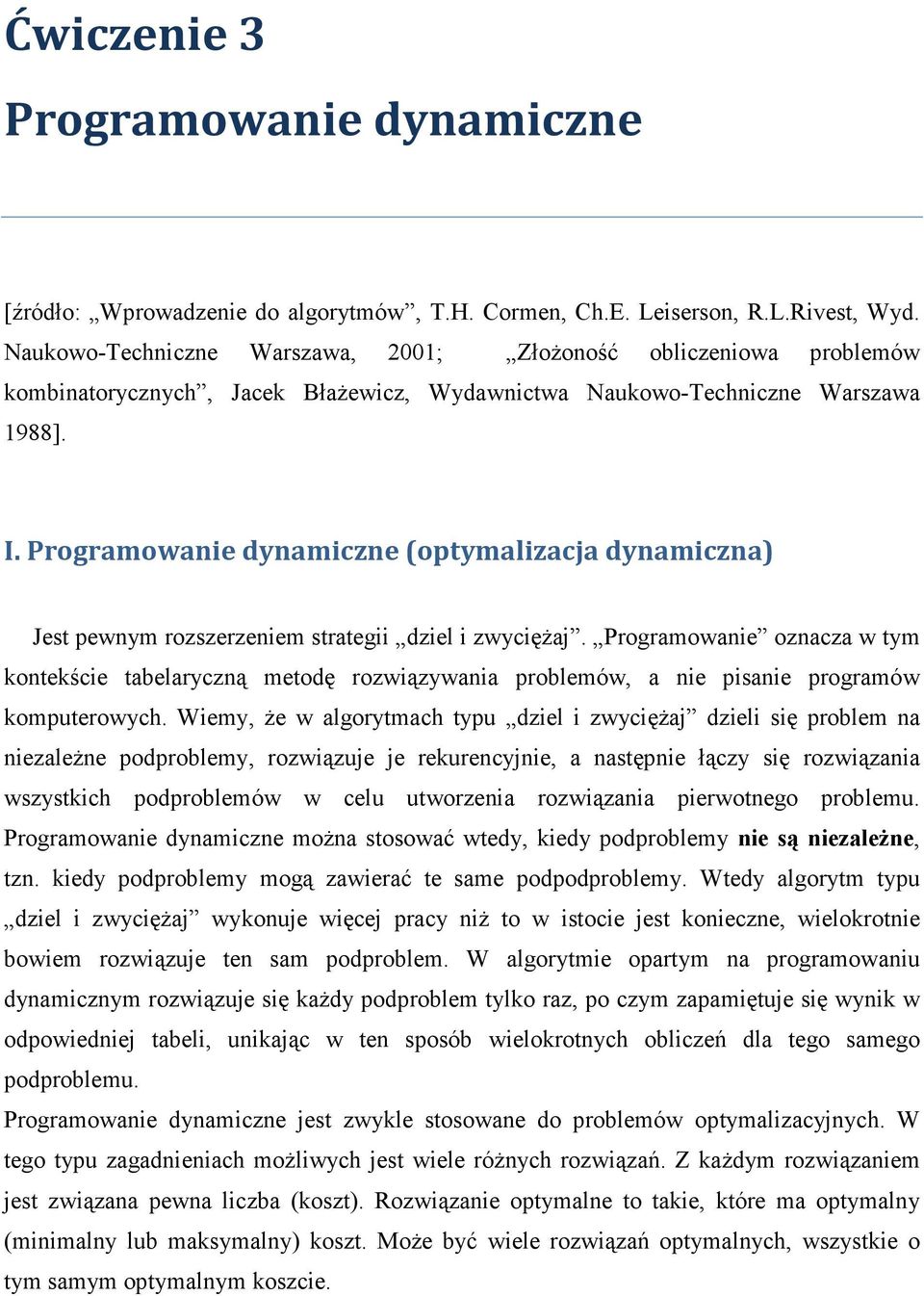 Programowanie dynamiczne (optymalizacja dynamiczna) Jest pewnym rozszerzeniem strategii dziel i zwycięŝaj.