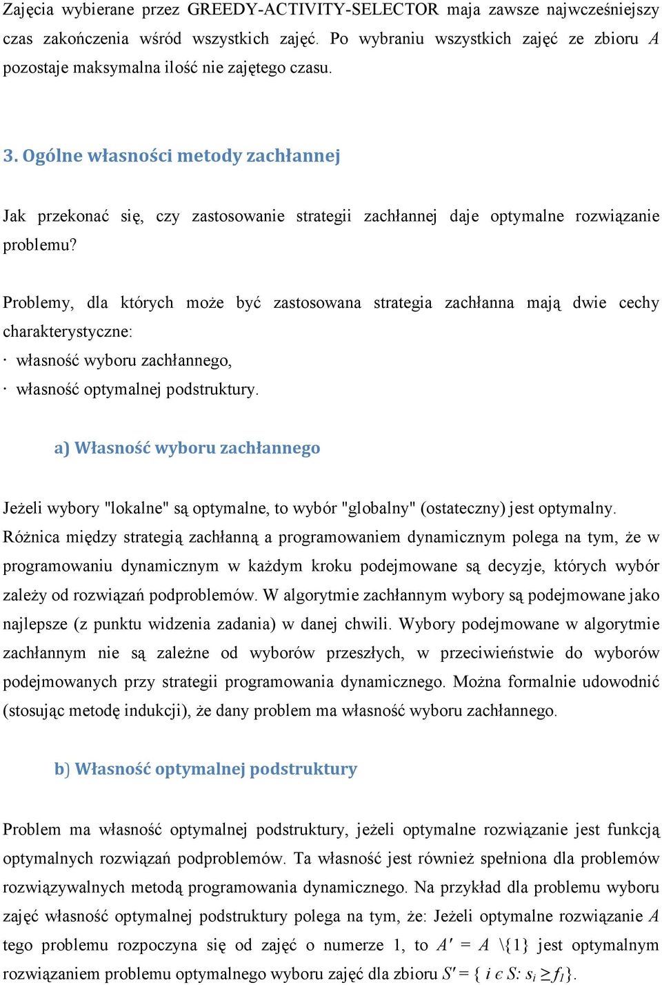 Ogólne własności metody zachłannej Jak przekonać się, czy zastosowanie strategii zachłannej daje optymalne rozwiązanie problemu?